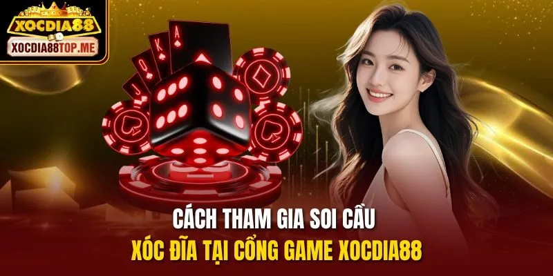 Cách tham gia soi cầu xóc đĩa tại cổng game xocdia88