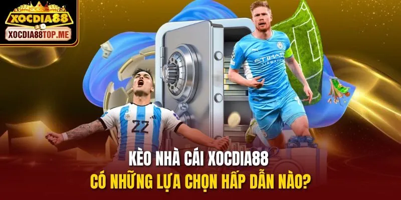 Kèo nhà cái xocdia88 có những lựa chọn hấp dẫn nào?