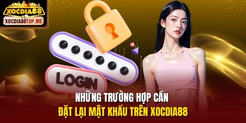 Những trường hợp cần đặt lại mật khẩu trên xocdia88