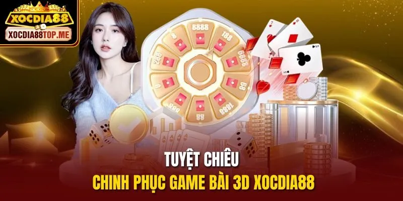 Tuyệt chiêu chinh phục game bài 3D xocdia88